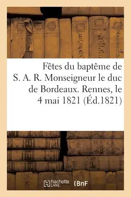 Ftes Du Baptme de S. A. R. Monseigneur Le Duc de Bordeaux. Rennes, 4 maja 1821 r. - Ftes Du Baptme de S. A. R. Monseigneur Le Duc de Bordeaux. Rennes, Le 4 Mai 1821