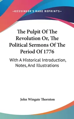 The Pulpit Of The Revolution Or, The Political Sermons Of The Period Of 1776: Z historycznym wprowadzeniem, notatkami i ilustracjami - The Pulpit Of The Revolution Or, The Political Sermons Of The Period Of 1776: With A Historical Introduction, Notes, And Illustrations