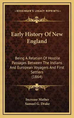 Wczesna historia Nowej Anglii: Będąc relacją z wrogich przejść między Indianami a europejskimi podróżnikami i pierwszymi osadnikami - Early History Of New England: Being A Relation Of Hostile Passages Between The Indians And European Voyagers And First Settlers