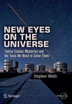 Nowe spojrzenie na Wszechświat: Dwanaście kosmicznych tajemnic i narzędzia potrzebne do ich rozwiązania - New Eyes on the Universe: Twelve Cosmic Mysteries and the Tools We Need to Solve Them