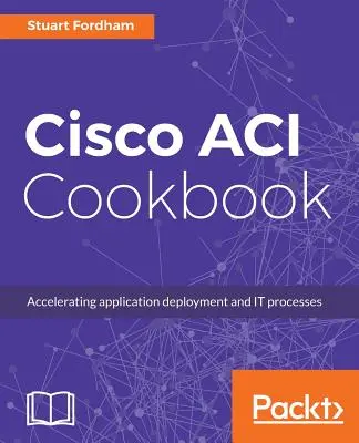 Książka kucharska Cisco ACI: Praktyczny przewodnik po maksymalizacji zautomatyzowanych rozwiązań i profilach aplikacji opartych na zasadach - Cisco ACI Cookbook: A Practical Guide to Maximize Automated Solutions and Policy-Drive Application Profiles