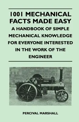 1001 łatwych faktów mechanicznych - podręcznik prostej wiedzy mechanicznej dla każdego zainteresowanego pracą inżyniera - 1001 Mechanical Facts Made Easy - A Handbook of Simple Mechanical Knowledge for Everyone Interested in the Work of the Engineer