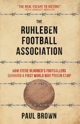 Ruhleben Football Association: Jak piłkarze Steve'a Bloomera przetrwali obóz jeniecki podczas pierwszej wojny światowej - The Ruhleben Football Association: How Steve Bloomer's Footballers Survived a First World War Prison Camp