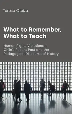 O czym pamiętać, czego uczyć: Naruszenia praw człowieka w niedawnej przeszłości Chile i pedagogiczny dyskurs historii - What to Remember, What to Teach: Human Rights Violations in Chile's Recent Past and the Pedagogical Discourse of History