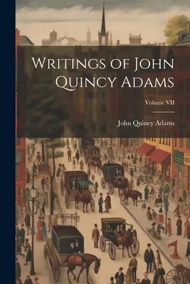 Pisma Johna Quincy Adamsa; tom VII - Writings of John Quincy Adams; Volume VII