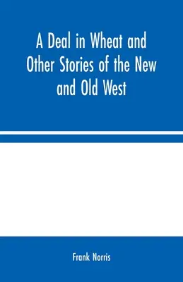 Transakcja w pszenicy i inne historie z Nowego i Starego Zachodu - A Deal in Wheat and Other Stories of the New and Old West