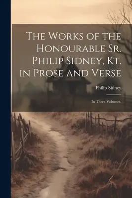 The Works of the Honourable Sr. Philip Sidney, Kt. in Prose and Verse: W trzech tomach. - The Works of the Honourable Sr. Philip Sidney, Kt. in Prose and Verse: In Three Volumes.