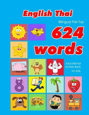 English - Thai Bilingual First Top 624 Words Educational Activity Book for Kids: Łatwe fiszki do nauki słownictwa najlepsze dla niemowląt i małych dzieci. - English - Thai Bilingual First Top 624 Words Educational Activity Book for Kids: Easy vocabulary learning flashcards best for infants babies toddlers