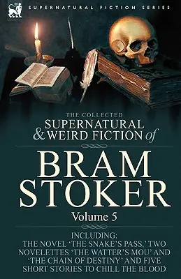 The Collected Supernatural and Weird Fiction of Bram Stoker: 5-Contains the Novel 'The Snake's Pass', Two Novelettes 'The Watter's Mou' and 'The Chai - The Collected Supernatural and Weird Fiction of Bram Stoker: 5-Contains the Novel 'The Snake's Pass, ' Two Novelettes 'The Watter's Mou' and 'The Chai