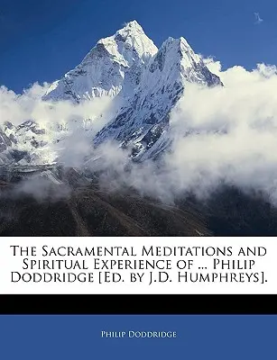 Medytacje sakramentalne i duchowe doświadczenie ... Philip Doddridge [red. J.D. Humphreys]. - The Sacramental Meditations and Spiritual Experience of ... Philip Doddridge [ed. by J.D. Humphreys].