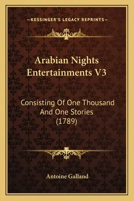 Arabian Nights Entertainments V3: Składające się z tysiąca i jednej opowieści (1789) - Arabian Nights Entertainments V3: Consisting Of One Thousand And One Stories (1789)