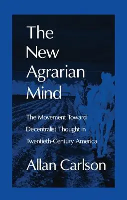 Nowy agrarny umysł: Ruch w kierunku myśli decentralistycznej w dwudziestowiecznej Ameryce - The New Agrarian Mind: The Movement Toward Decentralist Thought in Twentieth-Century America