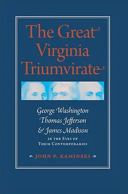 Wielki Triumwirat Wirginii: George Washington, Thomas Jefferson i James Madison w oczach swoich współczesnych - The Great Virginia Triumvirate: George Washington, Thomas Jefferson, & James Madison in the Eyes of Their Contemporaries