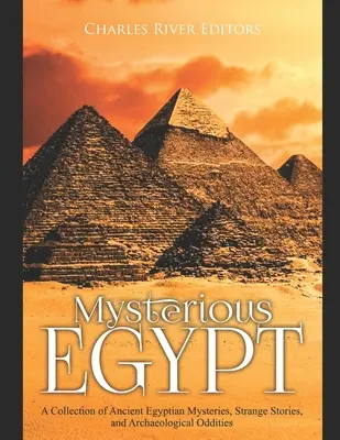 Tajemniczy Egipt: Kolekcja starożytnych egipskich tajemnic, dziwnych historii i archeologicznych osobliwości - Mysterious Egypt: A Collection of Ancient Egyptian Mysteries, Strange Stories, and Archaeological Oddities