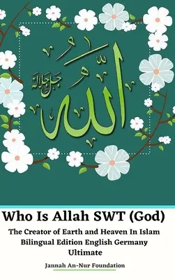 Kim jest Allah SWT (Bóg) Stwórca Ziemi i Nieba w islamie Wersja dwujęzyczna Angielski Niemcy Ultimate - Who Is Allah SWT (God) The Creator of Earth and Heaven In Islam Bilingual Edition English Germany Ultimate