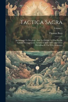 Tactica Sacra: Próba rozwinięcia i pokazania oku za pomocą układów tabelarycznych ogólnej zasady kompozycji panującej w - Tactica Sacra: An Attempt To Develope, And To Exhibit To The Eye By Tabular Arrangements, A General Rule Of Composition Prevailing In