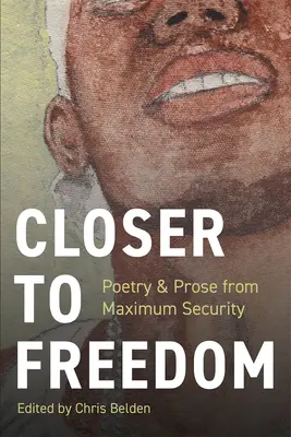 Bliżej wolności: Proza i poezja z więzienia o zaostrzonym rygorze - Closer to Freedom: Prose & Poetry From Maximum Security