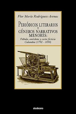 Periodicos Literarios y Generos Narrativos Menores: Fabula, Anecdota y Carta Ficticia Colombia (1792- 1850)