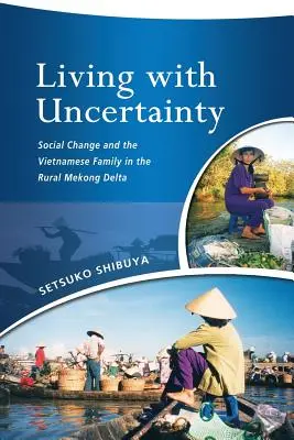 Życie w niepewności: Zmiana społeczna i wietnamska rodzina w wiejskiej delcie Mekongu - Living with Uncertainty: Social Change and the Vietnamese Family in the Rural Mekong Delta