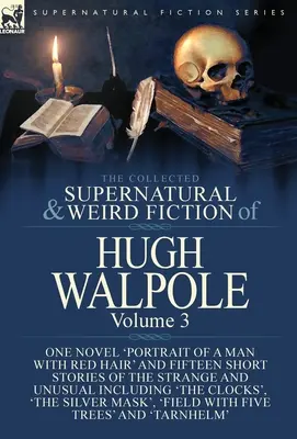 The Collected Supernatural and Weird Fiction of Hugh Walpole-Volume 3: Jedna powieść „Portret mężczyzny z rudymi włosami” i piętnaście krótkich opowiadań o św. - The Collected Supernatural and Weird Fiction of Hugh Walpole-Volume 3: One Novel 'Portrait of a Man with Red Hair' and Fifteen Short Stories of the St