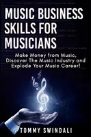 Umiejętności biznesowe dla muzyków: Zarabiaj na muzyce, odkryj przemysł muzyczny i rozkręć swoją karierę muzyczną! - Music Business Skills For Musicians: Make Money from Music, Discover The Music Industry and Explode Your Music Career!