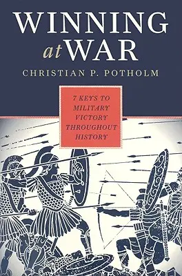 Zwycięstwo w wojnie: siedem kluczy do zwycięstwa militarnego w historii - Winning at War: Seven Keys to Military Victory throughout History