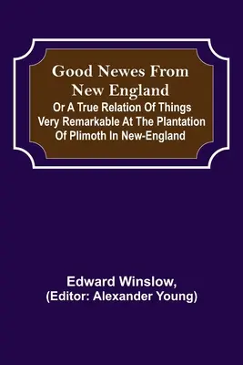 Dobre wieści z Nowej Anglii; Albo prawdziwa relacja o rzeczach bardzo niezwykłych na plantacji Plimoth w Nowej Anglii - Good Newes from New England; Or a true relation of things very remarkable at the plantation of Plimoth in New-England