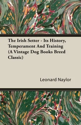 Seter irlandzki - jego historia, temperament i szkolenie (A Vintage Dog Books Breed Classic) - The Irish Setter - Its History, Temperament And Training (A Vintage Dog Books Breed Classic)