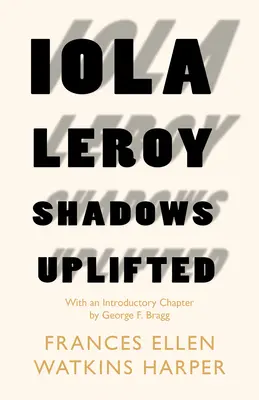 Iola Leroy - Shadows Uplifted: Z rozdziałem wprowadzającym autorstwa George'a F. Bragga - Iola Leroy - Shadows Uplifted: With an Introductory Chapter by George F. Bragg