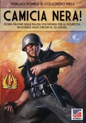 Camicia Nera! Storia militare della Milizia Volontaria per la Sicurezza Nazionale dalle origini al 24 luglio - Camicia Nera!: Storia militare della Milizia Volontaria per la Sicurezza Nazionale dalle origini al 24 luglio