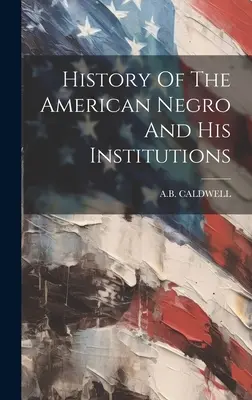 Historia amerykańskiego Murzyna i jego instytucji - History Of The American Negro And His Institutions