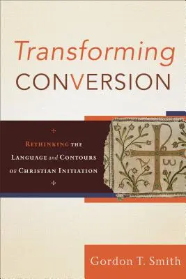 Przekształcanie nawrócenia: Ponowne przemyślenie języka i konturów inicjacji chrześcijańskiej - Transforming Conversion: Rethinking the Language and Contours of Christian Initiation