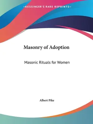 Masoneria adopcji: Rytuały masońskie dla kobiet - Masonry of Adoption: Masonic Rituals for Women