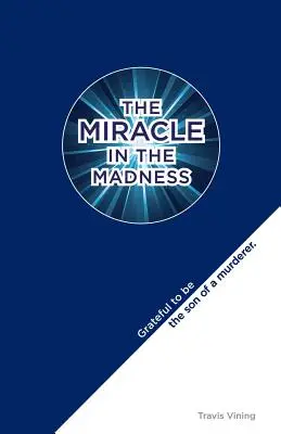 Cud w szaleństwie: Wdzięczny za bycie synem mordercy - The Miracle in the Madness: Grateful to be the son of a murderer