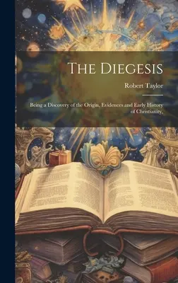 Diegesis: Będąc odkryciem pochodzenia, dowodów i wczesnej historii chrześcijaństwa, - The Diegesis: Being a Discovery of the Origin, Evidences and Early History of Christianity,