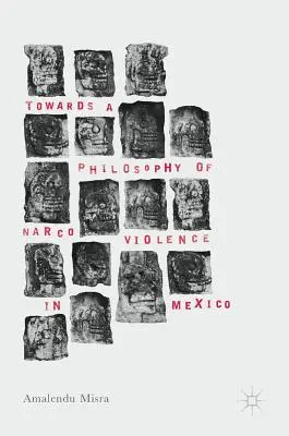 W kierunku filozofii przemocy narkotykowej w Meksyku - Towards a Philosophy of Narco Violence in Mexico