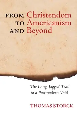 Od chrześcijaństwa do amerykanizmu i dalej: Długa, poszarpana droga do postmodernistycznej pustki - From Christendom to Americanism and Beyond: The Long, Jagged Trail to a Postmodern Void