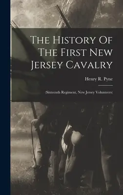 Historia Pierwszej Kawalerii New Jersey: (szesnasty pułk, ochotnicy z New Jersey) - The History Of The First New Jersey Cavalry: (sixteenth Regiment, New Jersey Volunteers)