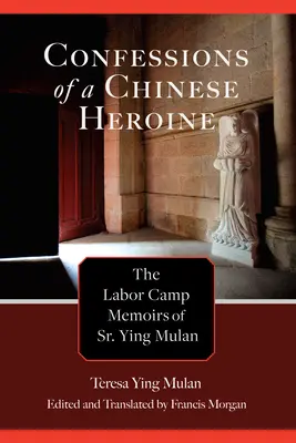 Wyznania chińskiej bohaterki: wspomnienia z obozu pracy s. Ying Mulan - Confessions of a Chinese Heroine: The Labor Camp Memoirs of Sr. Ying Mulan