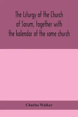 Liturgia kościoła Sarum wraz z kalendarzem tego samego kościoła - The liturgy of the Church of Sarum, together with the kalendar of the same church