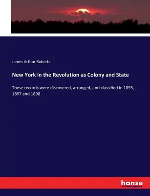 Nowy Jork podczas rewolucji jako kolonia i stan: Zapisy te zostały odkryte, uporządkowane i sklasyfikowane w latach 1895, 1897 i 1898. - New York in the Revolution as Colony and State: These records were discovered, arranged, and classified in 1895, 1897 and 1898