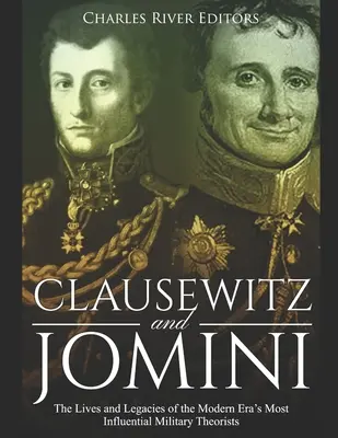 Clausewitz i Jomini: Życie i dziedzictwo najbardziej wpływowych teoretyków wojskowości epoki nowożytnej - Clausewitz and Jomini: The Lives and Legacies of the Modern Era's Most Influential Military Theorists