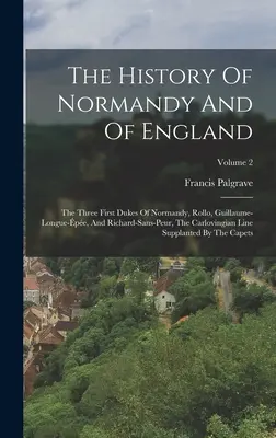 Historia Normandii i Anglii: Trzej pierwsi książęta Normandii, Rollo, Guillaume-longue-pe i Richard-sans-peur, Linia Karolingów - The History Of Normandy And Of England: The Three First Dukes Of Normandy, Rollo, Guillaume-longue-pe, And Richard-sans-peur, The Carlovingian Line