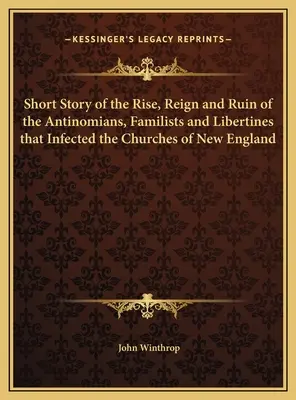 Krótka historia powstania, panowania i ruiny antynomistów, familistów i libertynów, którzy zainfekowali kościoły Nowej Anglii - Short Story of the Rise, Reign and Ruin of the Antinomians, Familists and Libertines that Infected the Churches of New England