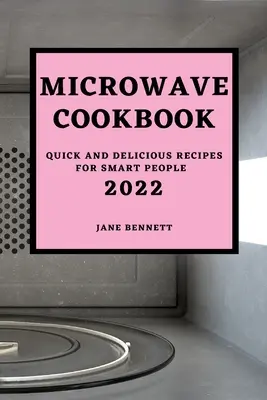 Mikrofalowa książka kucharska 2022: Szybkie i pyszne przepisy dla inteligentnych ludzi - Microwave Cookbook 2022: Quick and Delicious Recipes for Smart People