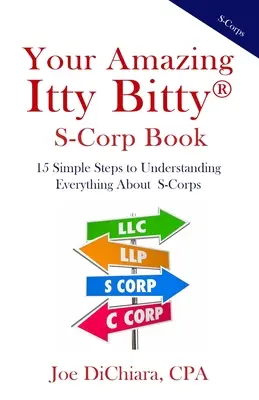 Your Amazing Itty Bitty(R) S-Corp Book: 15 prostych kroków do zrozumienia wszystkiego o S-Corps - Your Amazing Itty Bitty(R) S-Corp Book: 15 Simple Steps to Understanding Everything About S-Corps