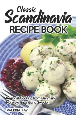 Klasyczna skandynawska książka kucharska: Kuchnia regionalna z Danii, Norwegii, Finlandii i Szwecji - Classic Scandinavia Recipe Book: Regional Cooking from Denmark, Norway, Finland and Sweden
