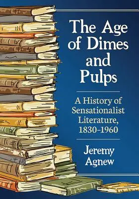 The Age of Dimes and Pulps: Historia literatury sensacyjnej, 1830-1960 - The Age of Dimes and Pulps: A History of Sensationalist Literature, 1830-1960