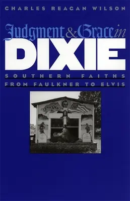 Sąd i łaska w Dixie: południowe wierzenia od Faulknera do Elvisa - Judgment and Grace in Dixie: Southern Faiths from Faulkner to Elvis