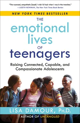 Emocjonalne życie nastolatków: Wychowywanie połączonych, zdolnych i współczujących nastolatków - The Emotional Lives of Teenagers: Raising Connected, Capable, and Compassionate Adolescents